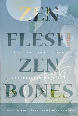 Zen Flesh, Zen Bones: A Collection of Zen and Pre-Zen Writings by 