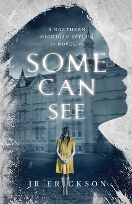 Some Can See: A Northern Michigan Asylum Novel by J.R. Erickson