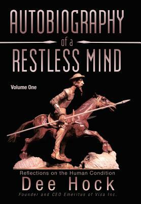 Autobiography of a Restless Mind: Reflections on the Human Condition Volume 1 by Dee Hock