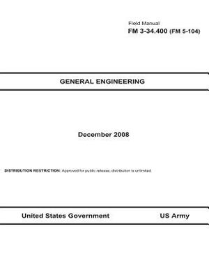 Field Manual FM 3-34.400 (FM 5-104) General Engineering December 2008 by United States Government Us Army