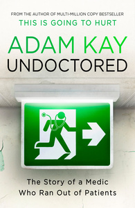 Undoctored: The Story of a Medic Who Ran Out of Patients by Adam Kay