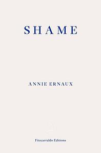 Shame by Annie Ernaux by Annie Ernaux