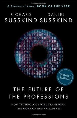 The Future of the Professions: How Technology Will Transform the Work of Human Experts, Updated Edition by Daniel Susskind, Richard Susskind