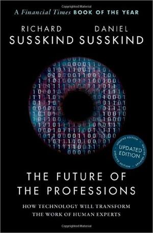 The Future of the Professions: How Technology Will Transform the Work of Human Experts, Updated Edition by Richard Susskind, Daniel Susskind