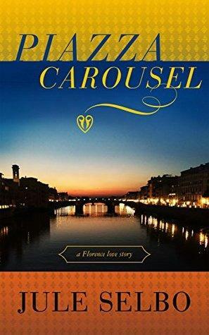 Piazza Carousel: A Florence Love Story by Jule Selbo