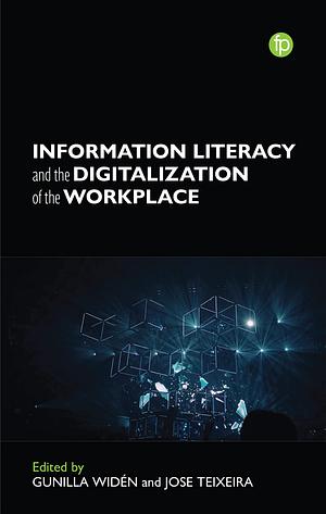 Information Literacy and the Digitalization of the Workplace by José Teixeira, Gunilla Widén