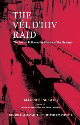 The Vél d'Hiv Raid: The French Police at the Service of the Gestapo by Maurice Rajsfus