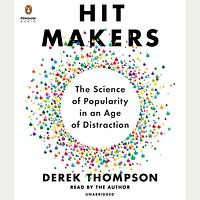 Hit Makers: The Science of Popularity in an Age of Distraction by Derek Thompson