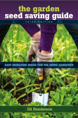 The Garden Seed Saving Guide: Easy Heirloom Seeds for the Home by Jill Henderson