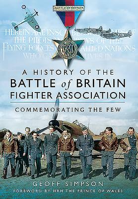 A History of the Battle of Britain Fighter Association: Commemorating the Few by Geoff Simpson