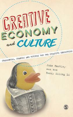 Creative Economy and Culture by John Hartley, Wen Wen, Henry Siling Li