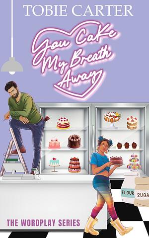 You Cake My Breath Away by Tobie Carter