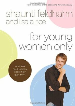 For Young Women Only: What You Need to Know about How Guys Think by Shaunti Feldhahn, Lisa A. Rice