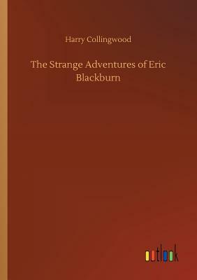 The Strange Adventures of Eric Blackburn by Harry Collingwood