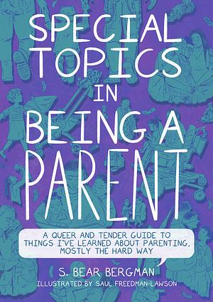Special Topics in Being a Parent: A Queer and Tender Guide to Things I've Learned About Parenting, Mostly the Hard Way by S. Bear Bergman