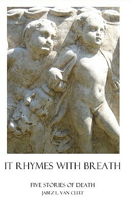 It Rhymes With Breath: Five Stories Of Death by Jabez L. Van Cleef