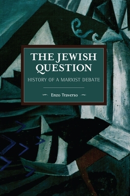 The Jewish Question: History of a Marxist Debate by Enzo Traverso