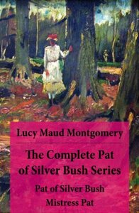 The Complete Pat of Silver Bush Series: Pat of Silver Bush / Mistress Pat by L.M. Montgomery