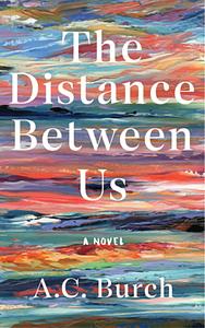 The Distance Between Us by A.C. Burch, A.C. Burch