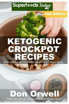 Ketogenic Crockpot Recipes: Over 175+ Ketogenic Recipes, Low Carb Slow Cooker Meals, Dump Dinners Recipes, Quick & Easy Cooking Recipes, Antioxida by Don Orwell