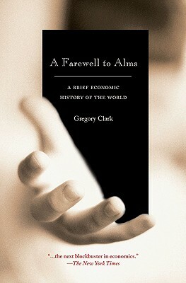 A Farewell to Alms: A Brief Economic History of the World by Gregory Clark