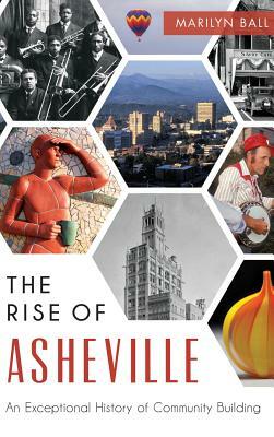 The: Rise of Asheville: An Exceptional History of Community Building by Marilyn Ball
