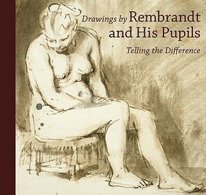 Drawings by Rembrandt and His Pupils: Telling the Difference by Holm Bevers