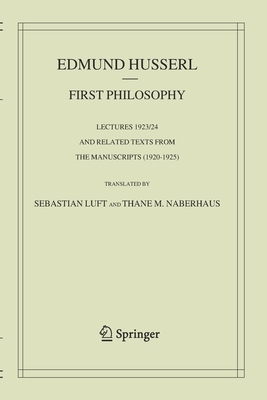 First Philosophy: Lectures 1923/24 and Related Texts from the Manuscripts (1920-1925) by Edmund Husserl