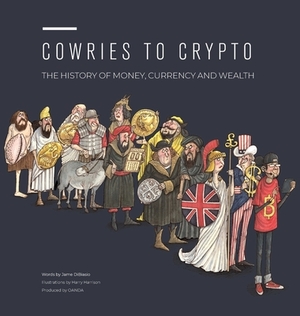 Cowries to Crypto: The History of Money, Currency and Wealth by Jame Dibiasio