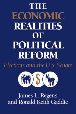 The Economic Realities of Political Reform: Elections and the Us Senate by James L. Regens, Ronald Keith Gaddie