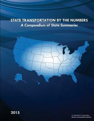 State Transportation By The Numbers: A Compendium of State Summaries by U. S. Department of Transportation, Bureau Of Transportation Statistics