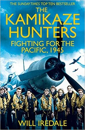 The Kamikaze Hunters: The Men Who Fought for the Pacific, 1945 by Will Iredale