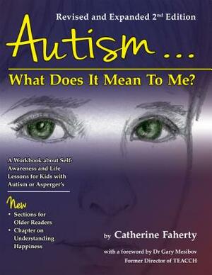 Autism: What Does It Mean to Me?: A Workbook Explaining Self Awareness and Life Lessons to the Child or Youth with High Functioning Autism or Asperger by Catherine Faherty