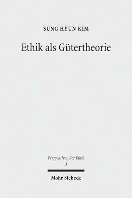 Ethik ALS Gutertheorie: Eine Systematisch-Historische Relekture Von G. E. Moores 'principia Ethica' by Sung Hyun Kim