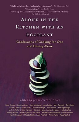 Alone in the Kitchen with an Eggplant: Confessions of Cooking for One and Dining Alone by 