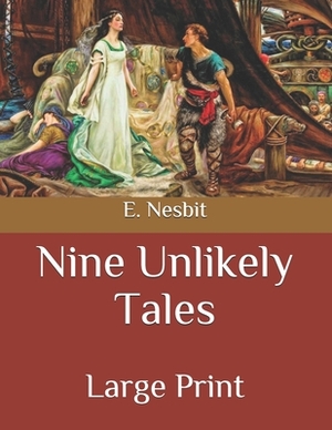 Nine Unlikely Tales: Large Print by E. Nesbit