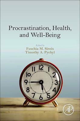 Procrastination, Health, and Well-Being by Fuschia M. Sirois, Timothy A Pychyl