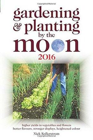 Gardening and Planting by the Moon 2016: Higher Yields in Vegetables and Flowers 2016 by Nick Kollerstrom