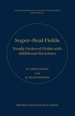 Super-Real Fields: Totally Ordered Fields with Additional Structure by W. Hugh Woodin, H. Garth Dales