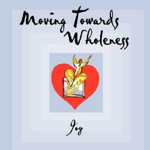 Moving Towards Wholeness by Joy