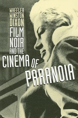 Film Noir and the Cinema of Paranoia by Wheeler Winston Dixon