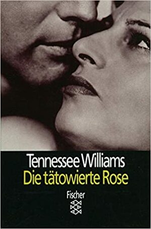 Die tätowierte Rose by Tennessee Williams