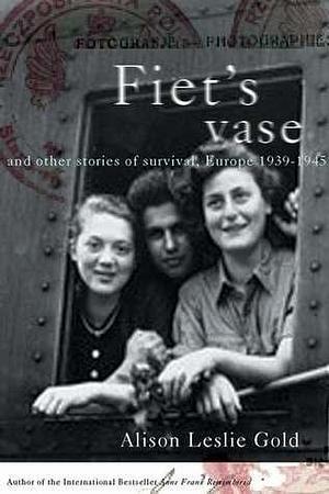 Fiet's Vase and Other Stories of Survival, Europe 1939-1945 by Alison Leslie Gold, Alison Leslie Gold