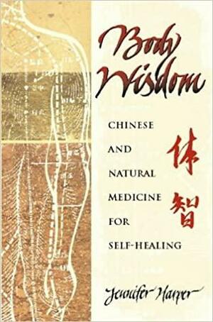 Body Wisdom: Chinese and Natural Medicine for Self-Healing by Jennifer Harper