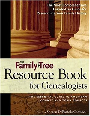 The Family Tree Resource Book for Genealogists by Erin Nevius, Debartolo Carmack, Sharon DeBartolo Carmack