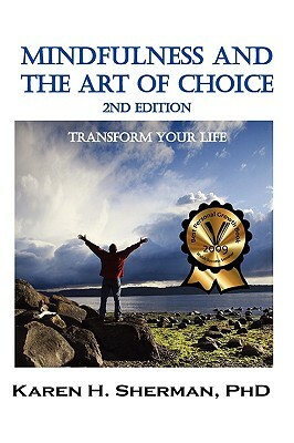 Mindfulness and The Art of Choice: Transform Your Life, 2nd Edition by Karen H. Sherman