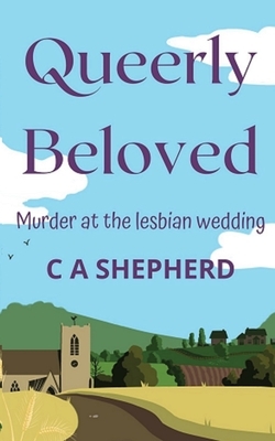 Queerly Beloved: Murder at the Lesbian Wedding by C. A. Shepherd