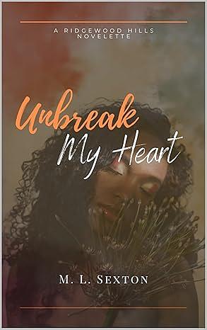 Unbreak My Heart  by M.L. Sexton