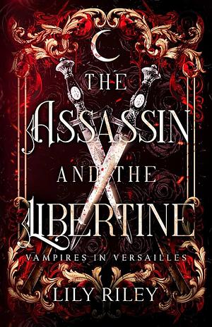 The Assassin and the Libertine: An Enemies-to-Lovers Vampire Romance: Vampires in Versailles, Book One by Lily Riley