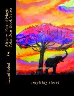 Africa Part of Magic Polar Bear Book Series by Laurel Marie Sobol